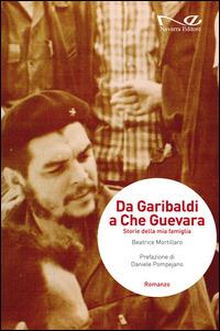 Da Garibaldi a Che Guevara. Storie della mia famiglia Beatrice