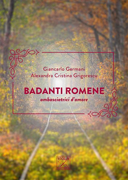 Badanti romene. Ambasciatrici d'amore - Giancarlo Germani,Alexandra C. Grigorescu - copertina