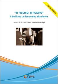 Ti picchio, ti rompo. Il bullismo un fenomeno alla deriva - Riccardo Mancini,Daniele Gigli - copertina