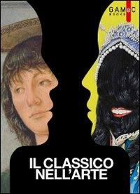 Il classico nell'arte. Modernità della memoria dall'arte greca a Bernini, Paolini e Pistoletto - copertina