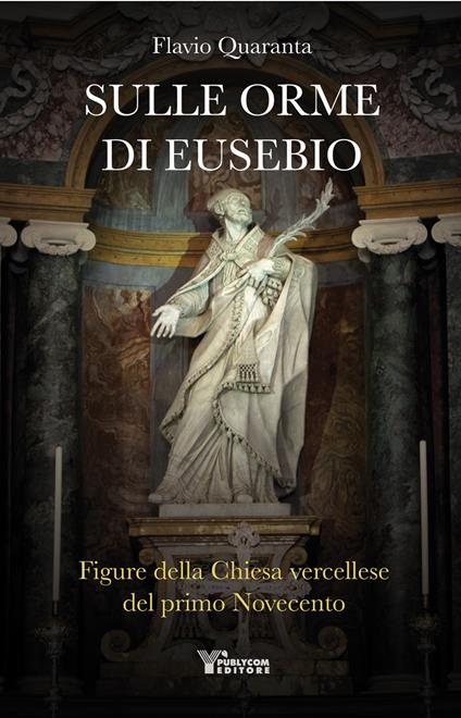 Sulle orme di Eusebio. Figure della Chiesa vercellese del primo Novecento - Flavio Quaranta - copertina