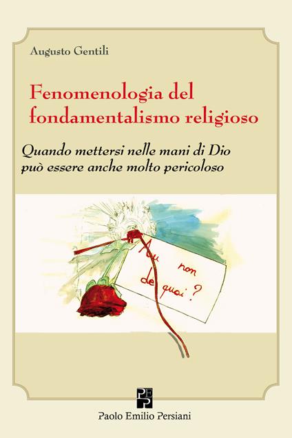 Fenomenologia del fondamentalismo religioso. Quando mettersi nelle mani di Dio può essere anche molto pericoloso - Augusto Gentili - copertina