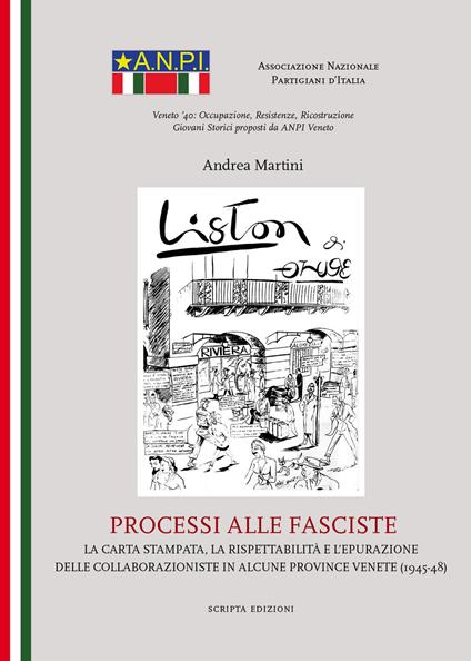 Processi alle fasciste. La carta stampata, la rispettabilità e l'epurazione delle collaborazioniste in alcune province venete (1945-48) - Andrea Matini - copertina