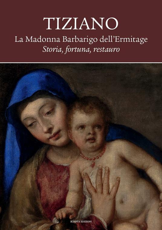 Tiziano. La Madonna Barbarigo dell'Ermitage. Storia, fortuna, restauro. Ediz. illustrata - copertina