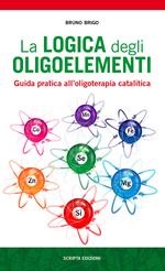 La logica degli oligoelementi. Guida pratica all'oligoterapia catalitica