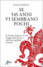 Se 545 anni vi sembrano pochi. Le banche, il denaro, la crisi. Viaggio dalla Toscana alla finanza globale e ritorno