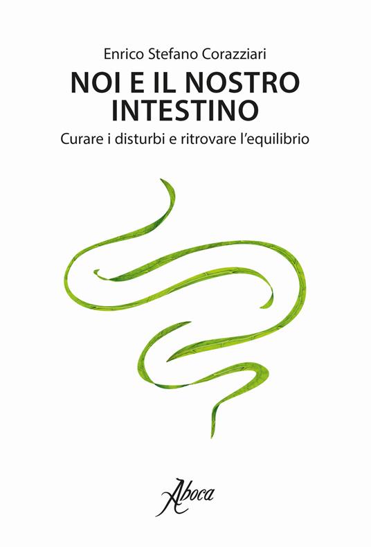 Noi e il nostro intestino. Curare i disturbi e ritrovare l'equilibrio - Enrico Stefano Corazziari - copertina