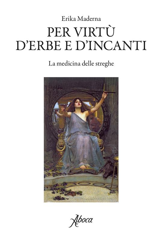 Per virtù d'erbe e d'incanti. La medicina delle streghe - Erika Maderna - copertina