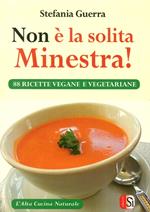 Non è la solita minestra! 88 ricette vegane e vegetariane