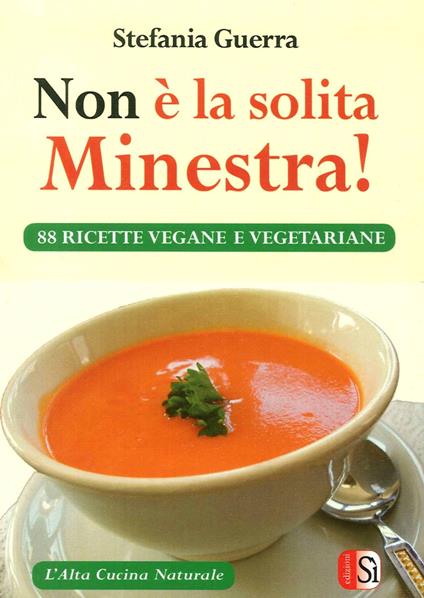 Non è la solita minestra! 88 ricette vegane e vegetariane - Stefania Guerra - copertina