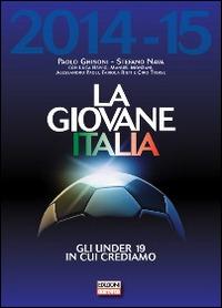 La giovane Italia 2014-2015. Gli under 19 in cui crediamo - Paolo Ghisoni,Stefano Nava - copertina