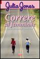 Correre al femminile. I consigli dell'ideatrice del «Corso di corsa» - Julia Jones - copertina