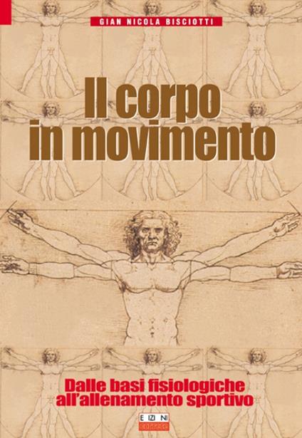 Il corpo in movimento. Dalle basi fisiologiche all'allenamento sportivo - Gian Nicola Bisciotti - copertina