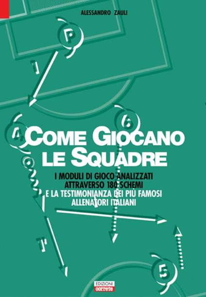 Calcio. Come giocano le squadre. I moduli di gioco analizzati attraverso 180 schemi e la testimonianza dei più famosi allenatori italiani - Alessandro Zauli - copertina