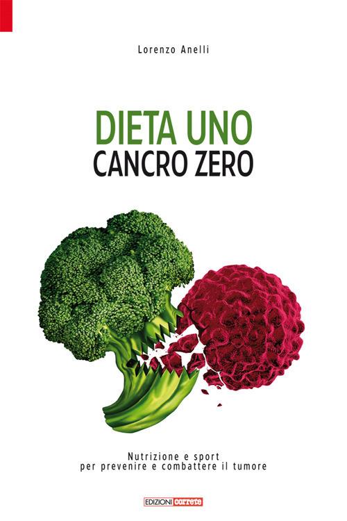 Dieta uno. Cancro zero. Nutrizione e sport per prevenire e combattere il  tumore - Lorenzo Anelli - Libro - Correre - | IBS