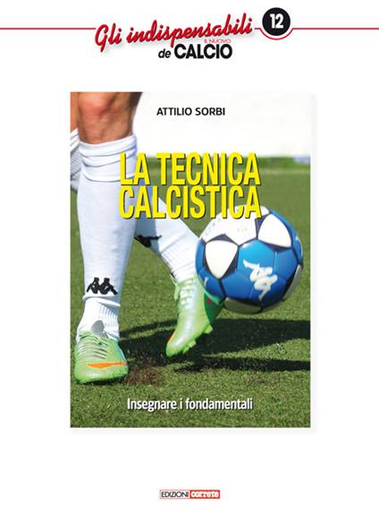 La tecnica calcistica. Insegnare i fondamentali - Attilio Sorbi - copertina