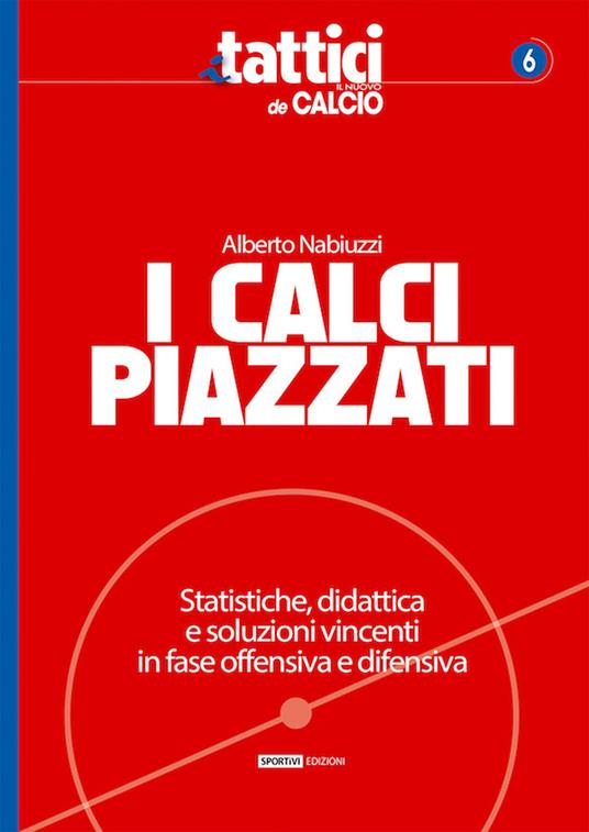 I calci piazzati. Statistiche, didattica e soluzioni vincenti in fase offensiva e difensiva - Alberto Nabiuzzi - copertina