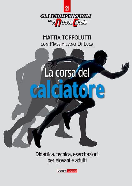 La corsa del calciatore. Didattica, tecnica, esercitazioni per giovani e adulti - Mattia Toffolutti,Massimiliano Di Luca - copertina