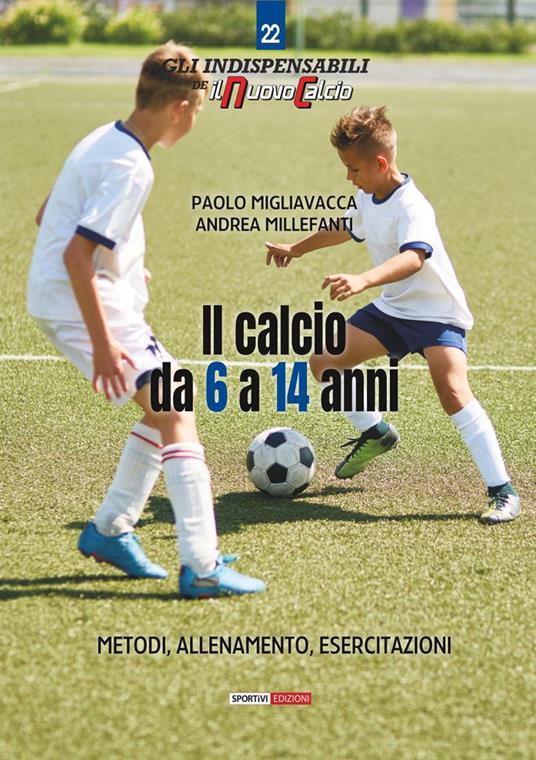 Il calcio da 6 a 14 anni. Metodo, allenamento, esercitazioni - Paolo  Migliavacca - Andrea Millefanti - - Libro - Correre - Gli indispensabili de  Il nuovo calcio | IBS