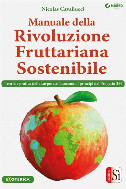 Manuale della rivoluzione fruttariana sostenibile. Teoria, pratica e carpotecnia secondo i principi del Progetto 3M - Nicolas Cavallucci - ebook