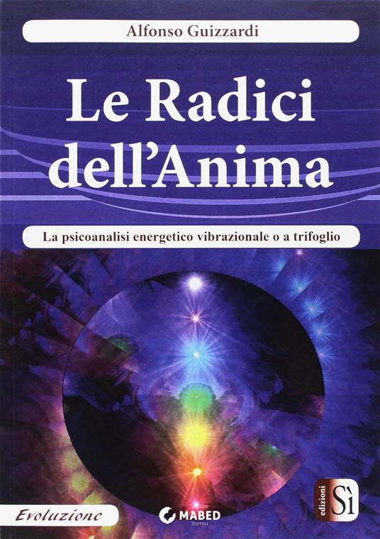 Le radici dell'anima. La psicoanalisi energetico vibrazionale o a trifoglio - Alfonso Guizzardi - ebook