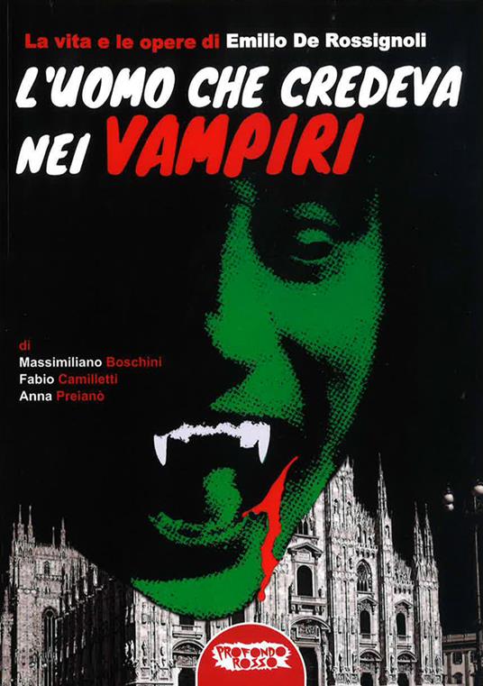 L' uomo che credeva nei vampiri. La vita e le opere di Emilio De Rossignoli - Massimiliano Boschini,Fabio Camilletti,Anna Preianò - copertina