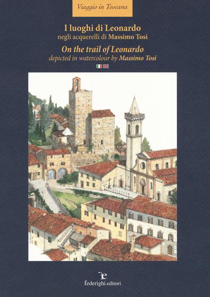 I luoghi di Leonardo negli acquerelli di Massimo Tosi- On the trail of Leonardo. Depicted in watercolour by Massimo Tosi. Ediz. italiana e inglese - Massimo Tosi - copertina