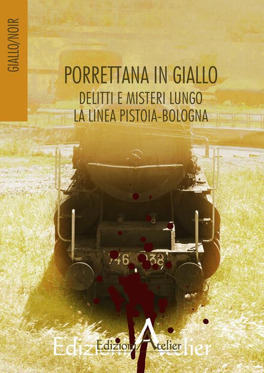 Porrettana in giallo. Delitti e misteri lungo la linea Pistoia-Bologna - copertina