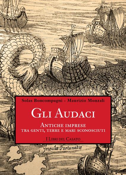 Gli audaci. Antiche imprese tra genti, terre e mari sconosciuti - Solas Boncompagni,Maurizio Monzali - copertina