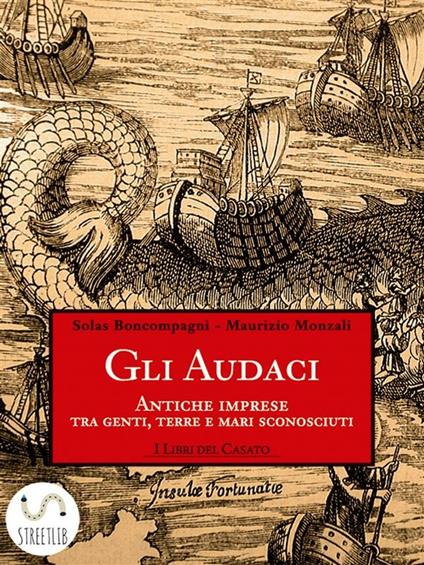 Gli audaci. Antiche imprese tra genti, terre e mari sconosciuti. Ediz. illustrata - Solas Boncompagni,Maurizio Monzali - ebook