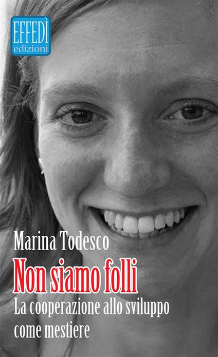 Non siamo folli. La cooperazione allo sviluppo come mestiere - Marina Todesco - copertina