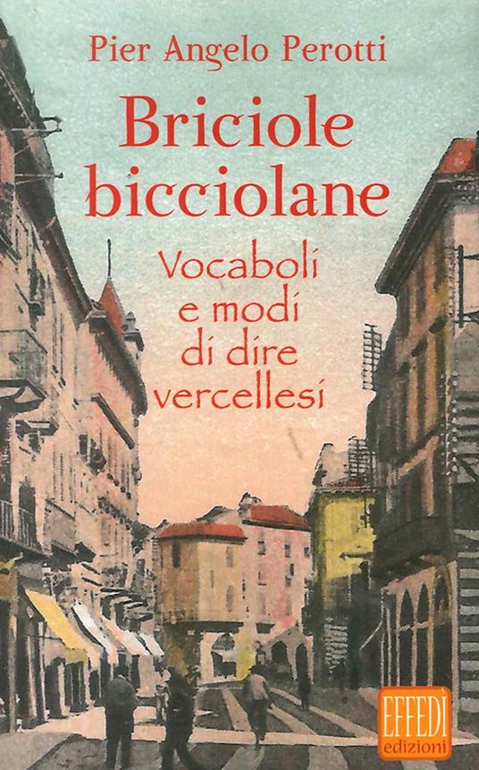 Briciole bicciolane. Vocaboli e modi di dire vercellesi - Pier Angelo Perotti - copertina