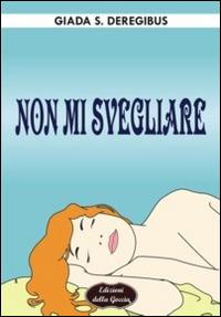 Non mi svegliare - Giada S. Deregibus - copertina