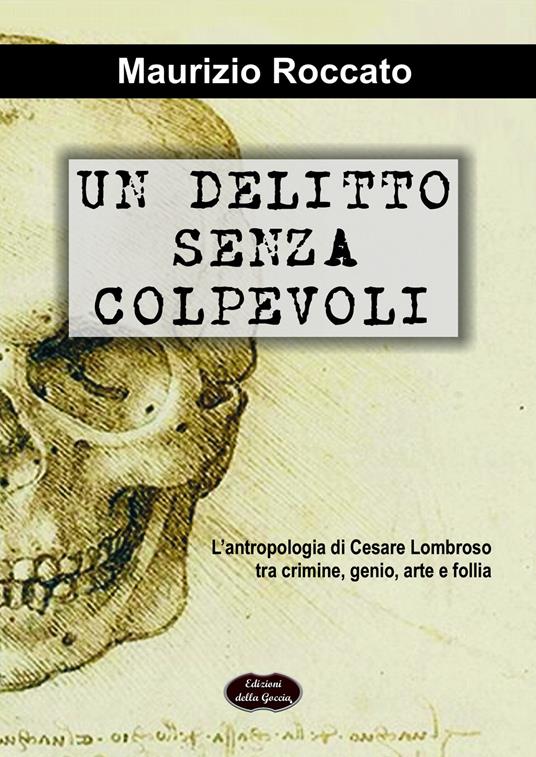 Un delitto senza colpevoli. L'antropologia di Cesare Lombroso tra crimine, genio, arte e follia - Maurizio Roccato - copertina