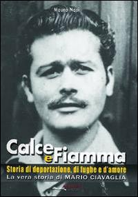 Calce e fiamma. Storia di deportazione, di fughe e d'amore. La vera storia di Mario Ciavaglia - Mauro Nasi - copertina