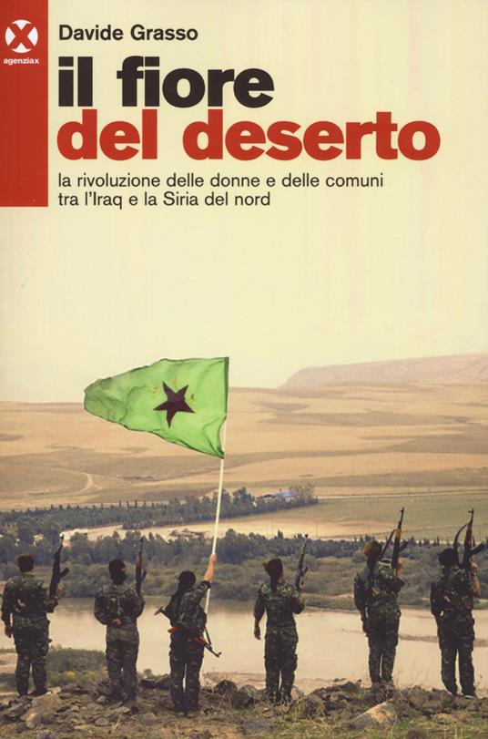 Il fiore del deserto. La rivoluzione delle donne e delle comuni tra l'Iraq e la Siria del nord - Davide Grasso - copertina