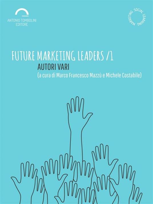 Future marketing leaders. Vol. 1 - Michele Costabile,Marco Francesco Mazzù - ebook