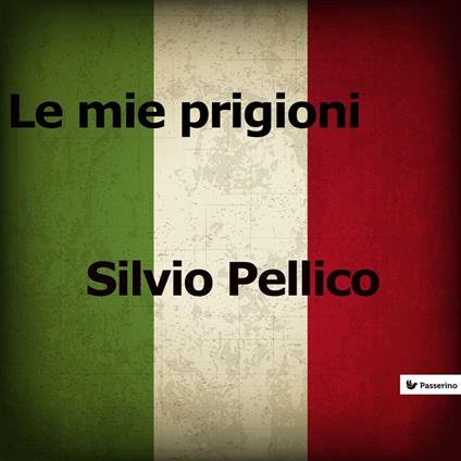 Le mie prigioni - Silvio Pellico - ebook