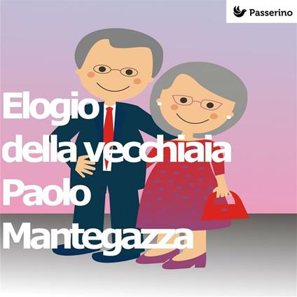 Elogio della vecchiaia - Paolo Mantegazza - ebook