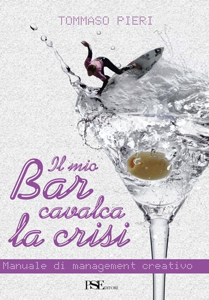 Il mio bar cavalca la crisi. Manuale di management creativo - Tommaso Pieri - copertina