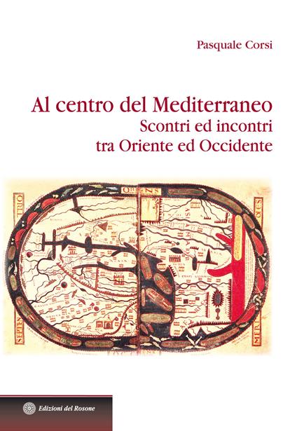 Al centro del Mediterraneo. Scontri ed incontri tra Oriente ed Occidente - Pasquale Corsi - copertina