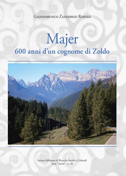 Majer. 600 anni d'un cognome di Zoldo - Giandomenico Zanderigo Rosolo - copertina