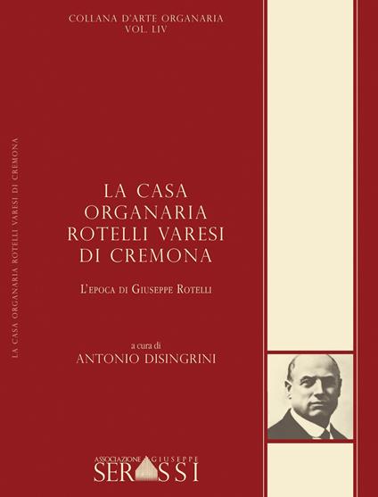 La casa organaria Rotelli Varesi di Cremona. L'epoca di Giuseppe Rotelli - copertina