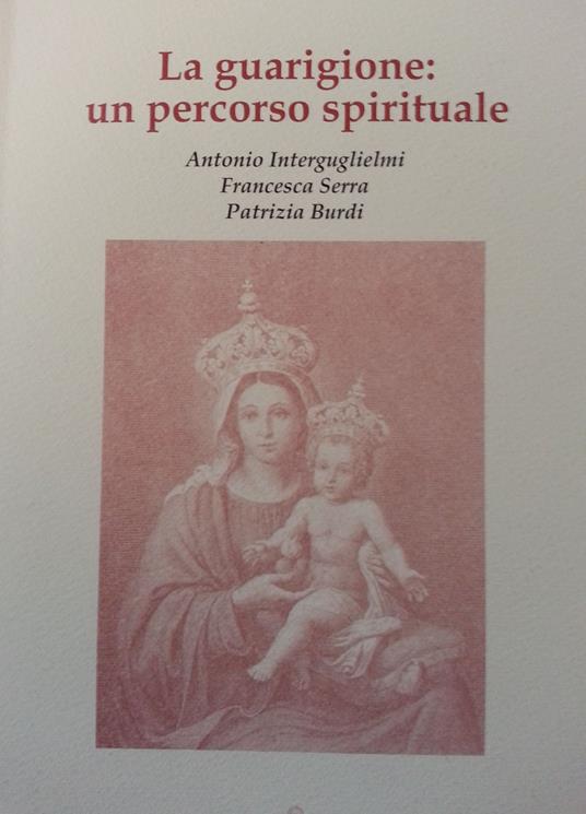 La guarigione: un percorso spirituale - Antonio Interguglielmi,Francesca Serra,Patrizia Burdi - copertina