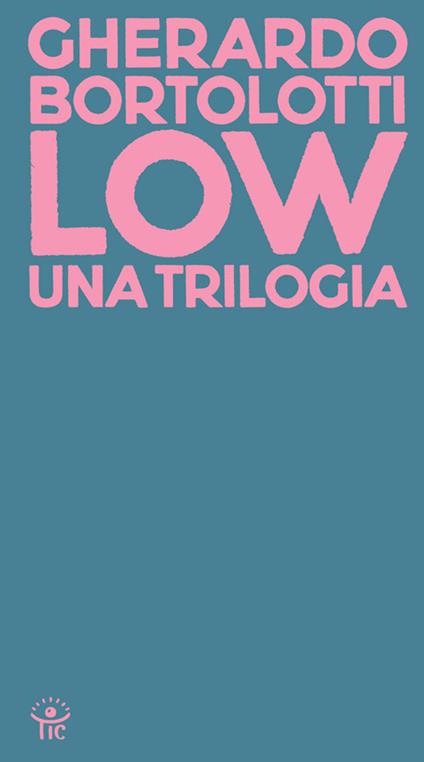 Low. Una trilogia: Tecniche di basso livello-Senza paragone-Quando arrivarono gli alieni - Gherardo Bortolotti - copertina