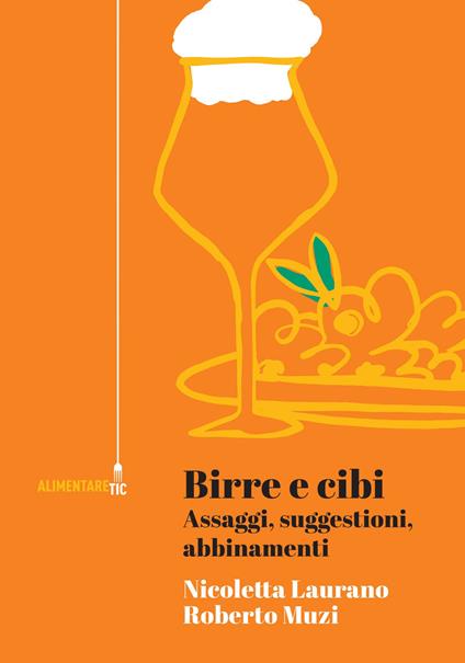 Birre e cibi. Assaggi, suggestioni, abbinamenti - Nicoletta Laurano,Roberto Muzi - copertina