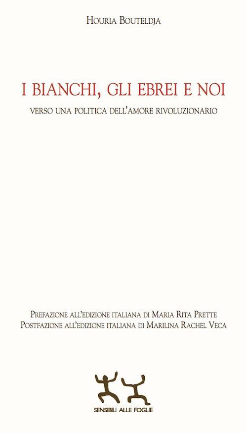 I bianchi, gli ebrei e noi. Verso una politica dell'amore rivoluzionario - Houria Bouteldja - copertina