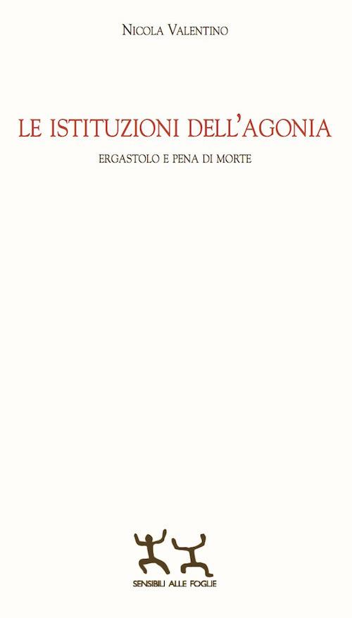 Le istituzioni dell'agonia. Ergastolo e pena di morte - Nicola Valentino - copertina