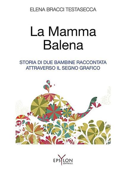 La mamma balena. Storia di due bambine raccontata attraverso il segno grafico. Ediz. illustrata - Elena Bracci Testasecca - copertina