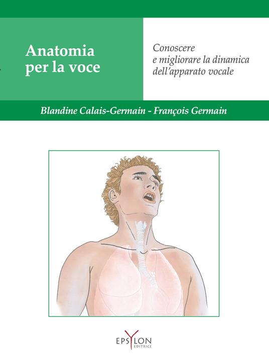 Anatomia per la voce. Conoscere e migliorare la dinamica dell'apparato vocale. Ediz. illustrata - Blandine Calais-Germain - copertina